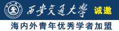 艹逼网站视频操嗯诚邀海内外青年优秀学者加盟西安交通大学